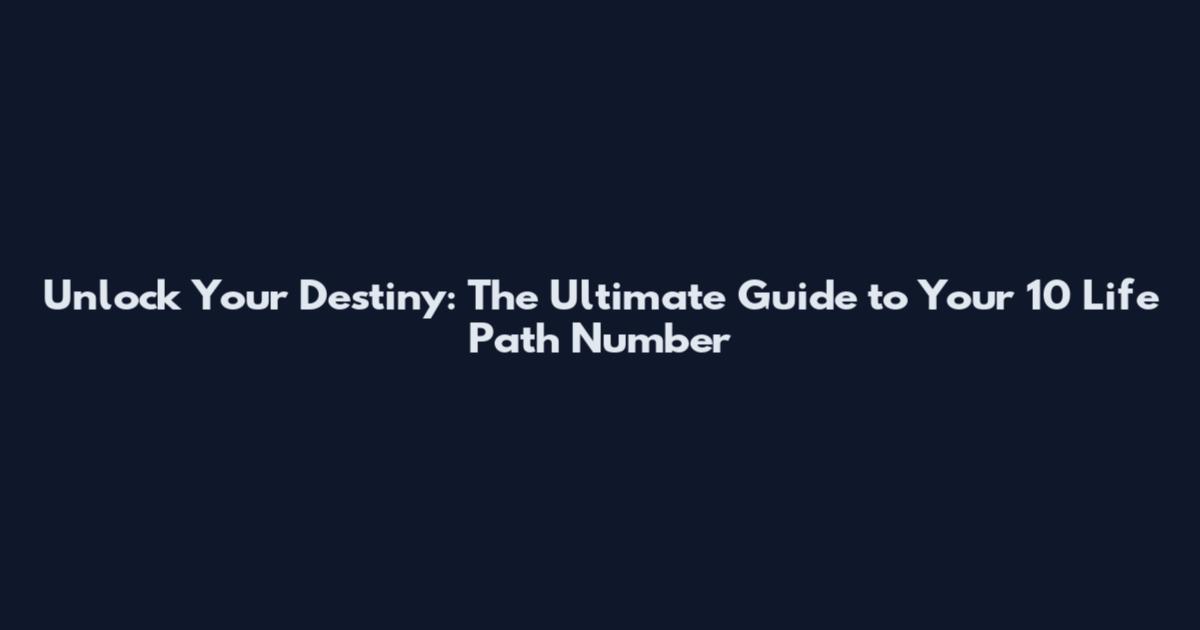 Unlock Your Destiny: The Ultimate Guide to Your 10 Life Path Number
