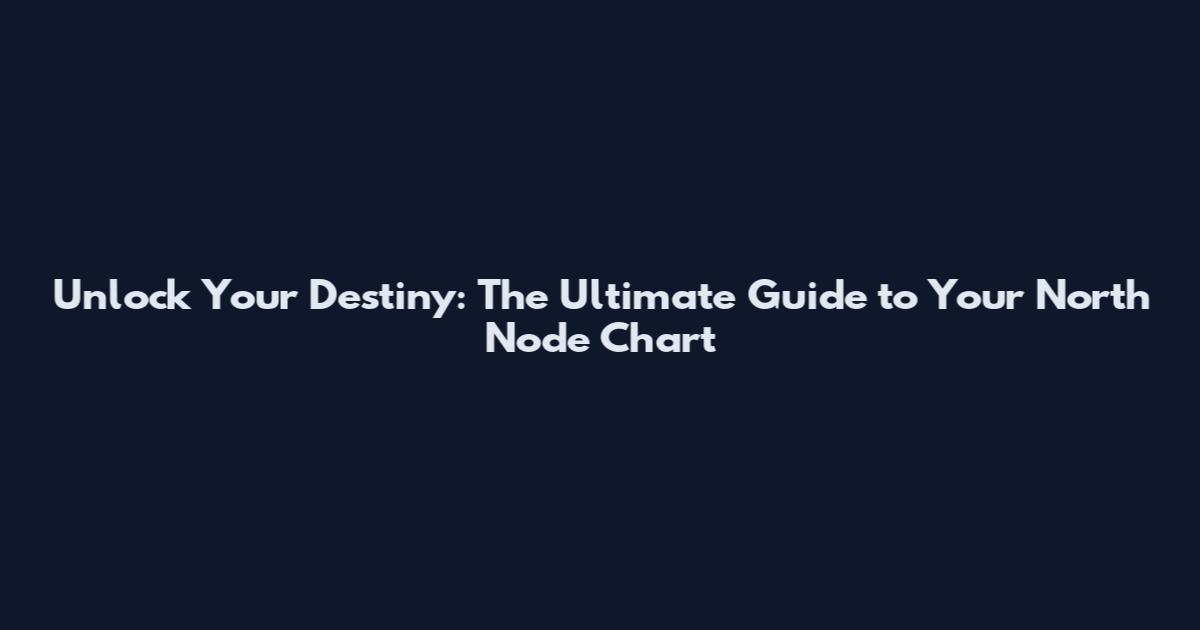 Unlock Your Destiny: The Ultimate Guide to Your North Node Chart