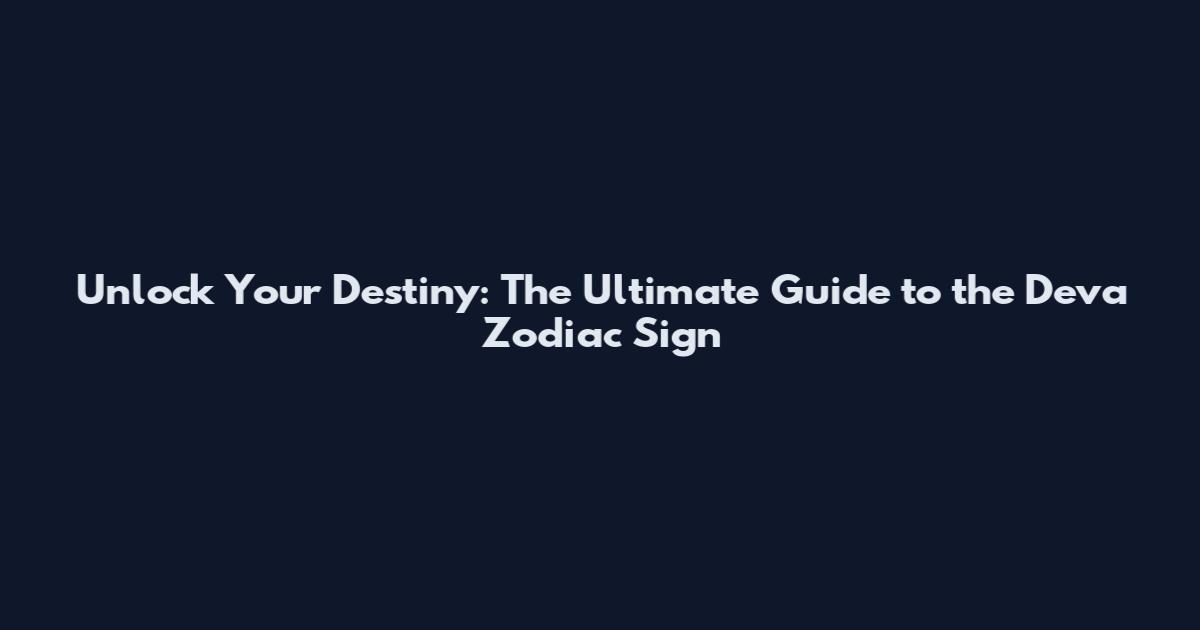 Unlock Your Destiny: The Ultimate Guide to the Deva Zodiac Sign