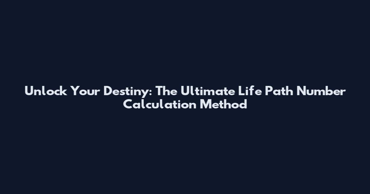 Unlock Your Destiny: The Ultimate Life Path Number Calculation Method