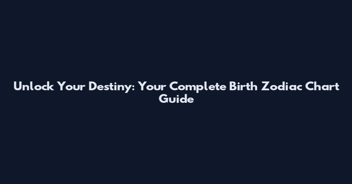 Unlock Your Destiny: Your Complete Birth Zodiac Chart Guide