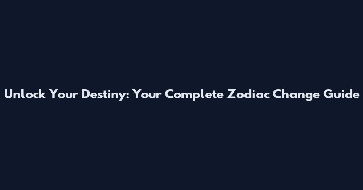 Unlock Your Destiny: Your Complete Zodiac Change Guide