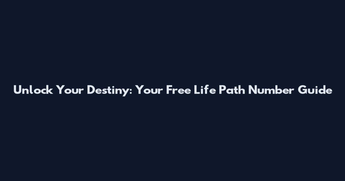 Unlock Your Destiny: Your Free Life Path Number Guide