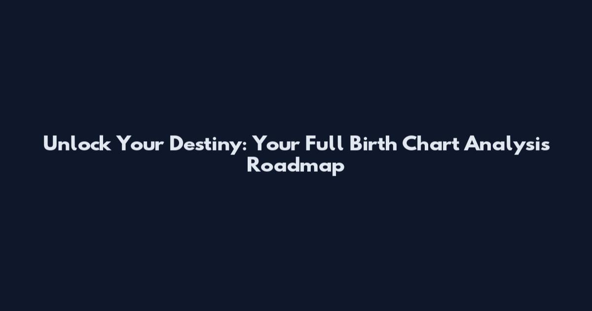 Unlock Your Destiny: Your Full Birth Chart Analysis Roadmap