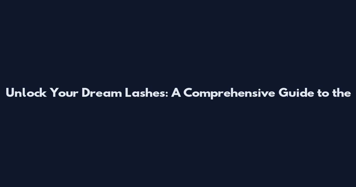 Unlock Your Dream Lashes: A Comprehensive Guide to the