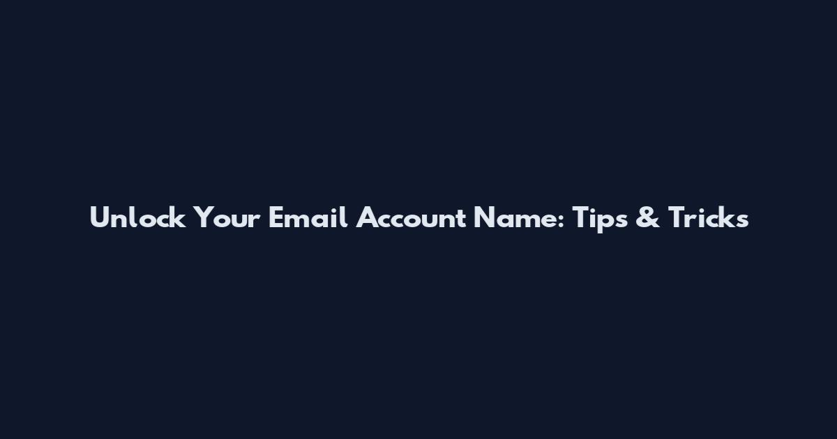 Unlock Your Email Account Name: Tips & Tricks