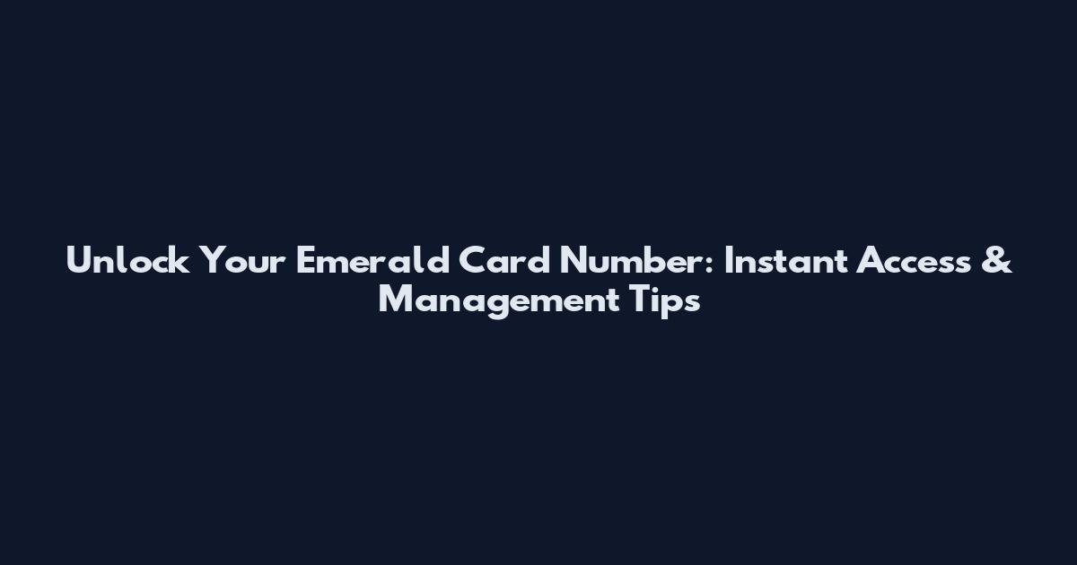 Unlock Your Emerald Card Number: Instant Access & Management Tips