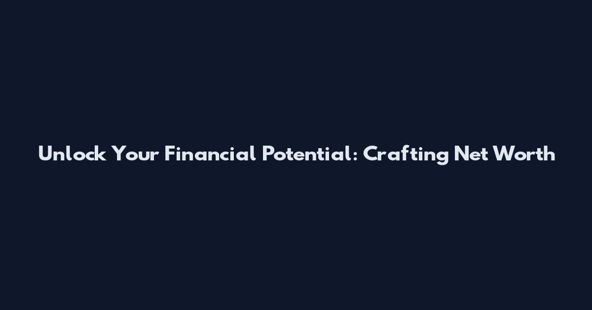 Unlock Your Financial Potential: Crafting Net Worth
