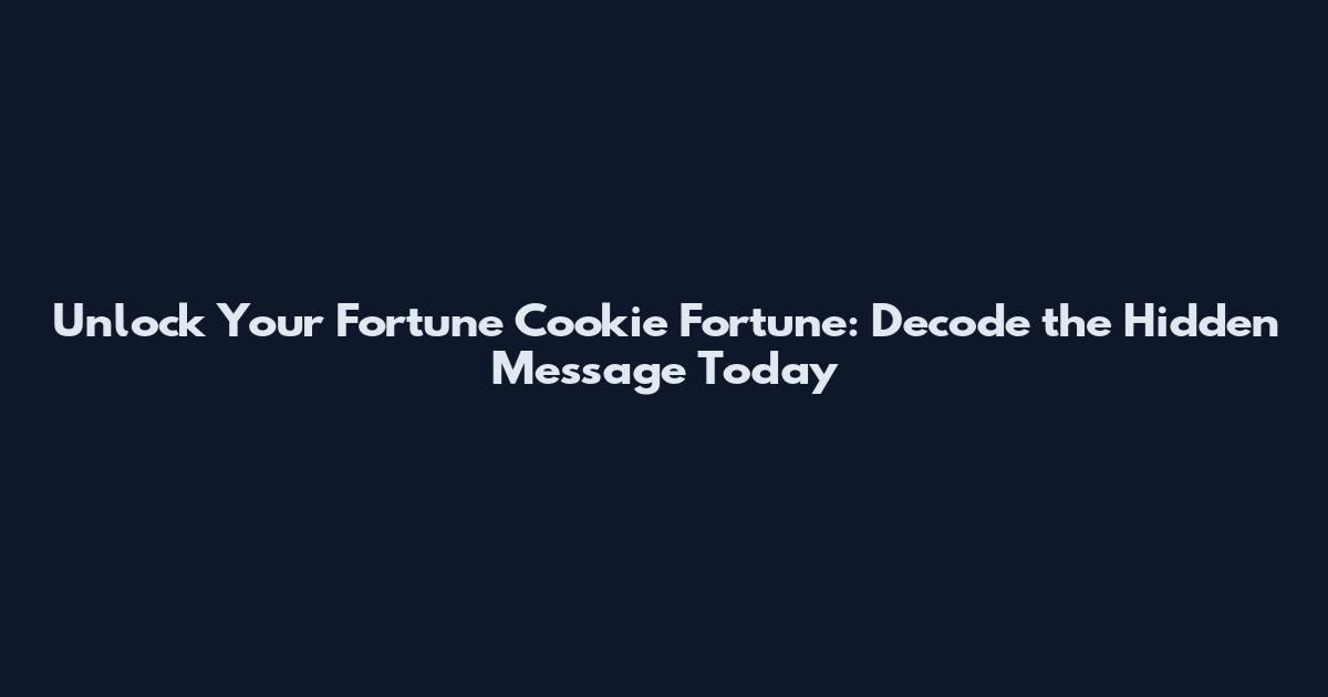 Unlock Your Fortune Cookie Fortune: Decode the Hidden Message Today