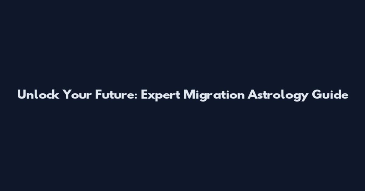 Unlock Your Future: Expert Migration Astrology Guide