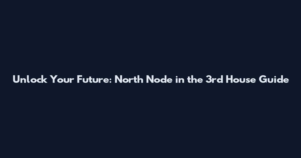 Unlock Your Future: North Node in the 3rd House Guide