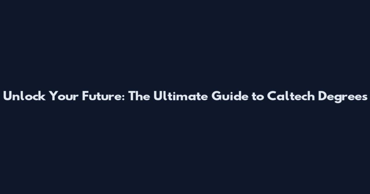 Unlock Your Future: The Ultimate Guide to Caltech Degrees