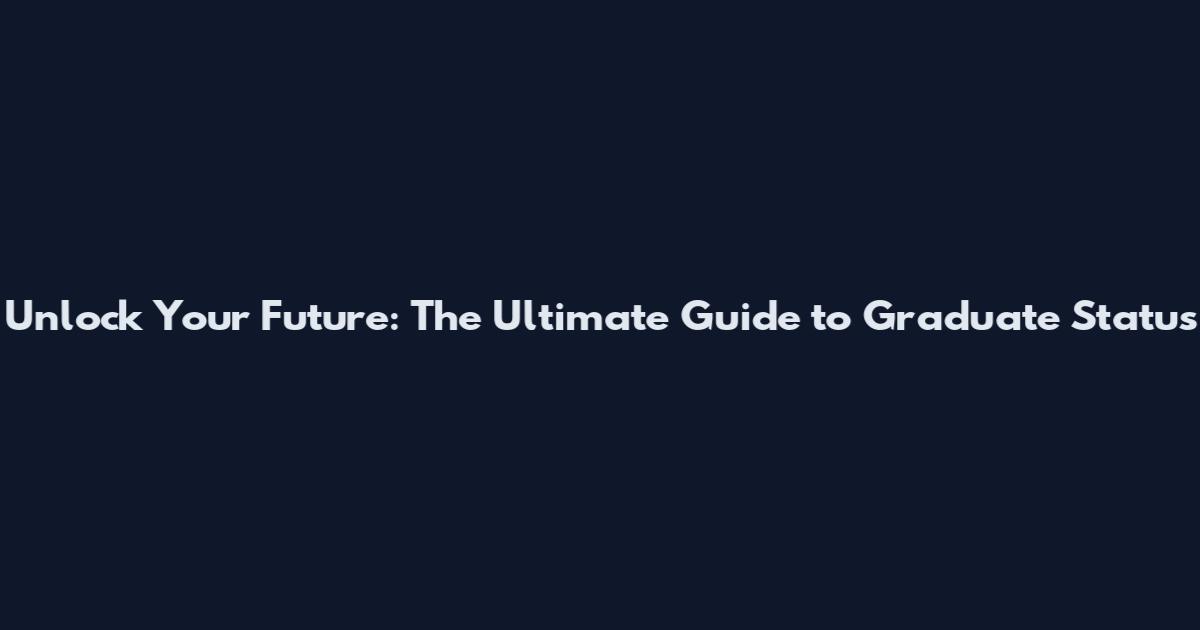 Unlock Your Future: The Ultimate Guide to Graduate Status