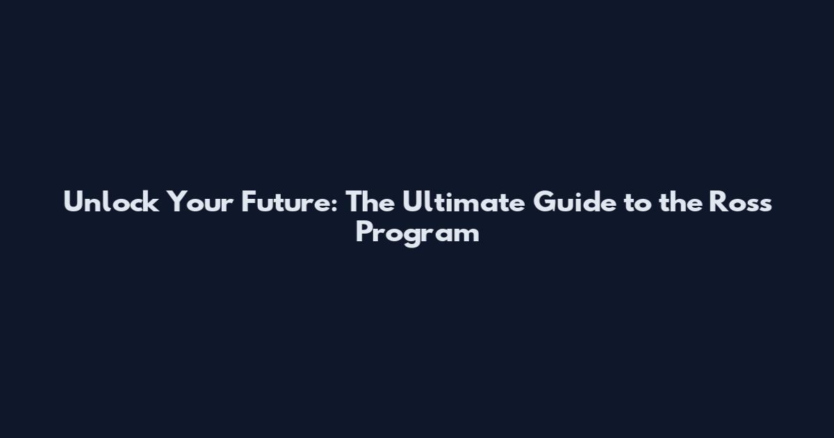 Unlock Your Future: The Ultimate Guide to the Ross Program