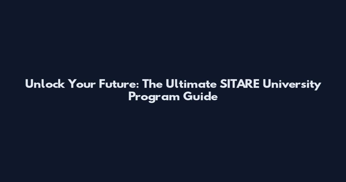 Unlock Your Future: The Ultimate SITARE University Program Guide
