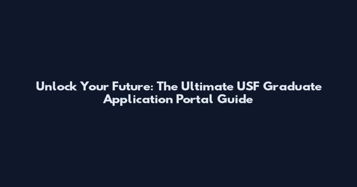 Unlock Your Future: The Ultimate USF Graduate Application Portal Guide