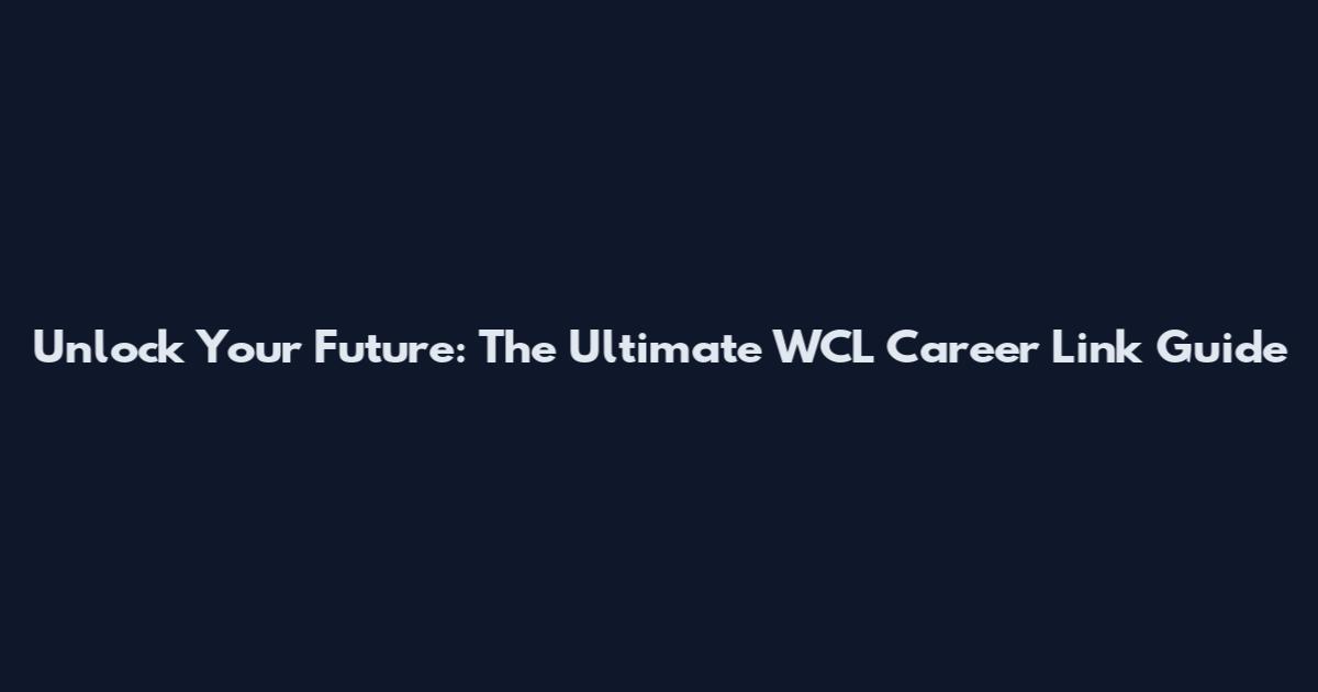 Unlock Your Future: The Ultimate WCL Career Link Guide