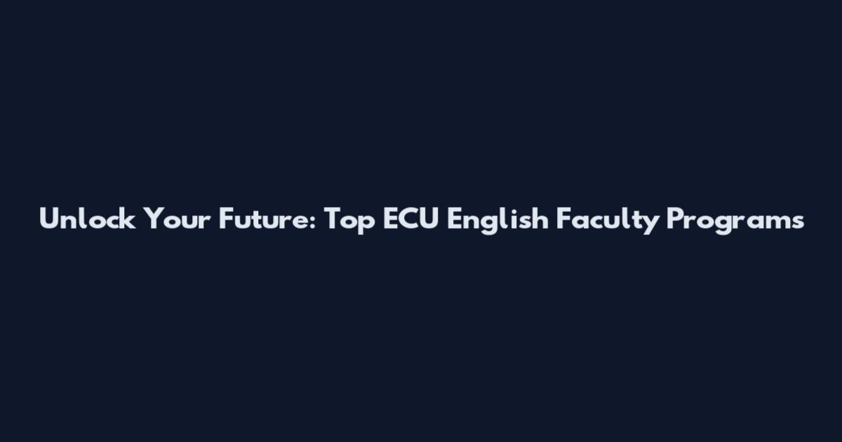 Unlock Your Future: Top ECU English Faculty Programs