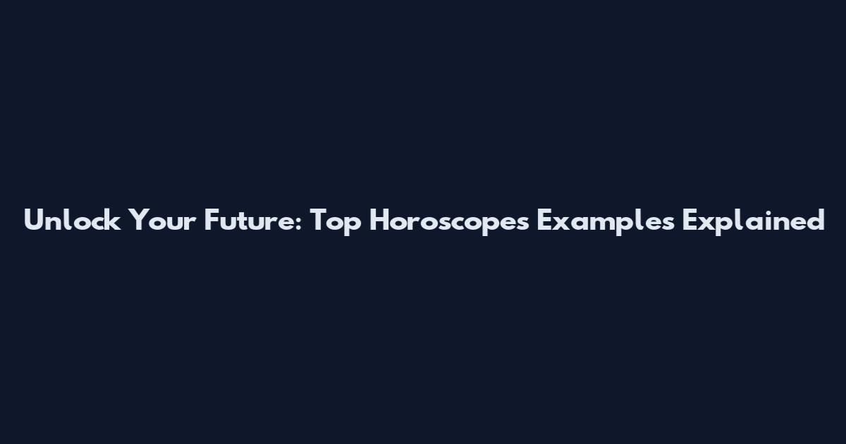 Unlock Your Future: Top Horoscopes Examples Explained