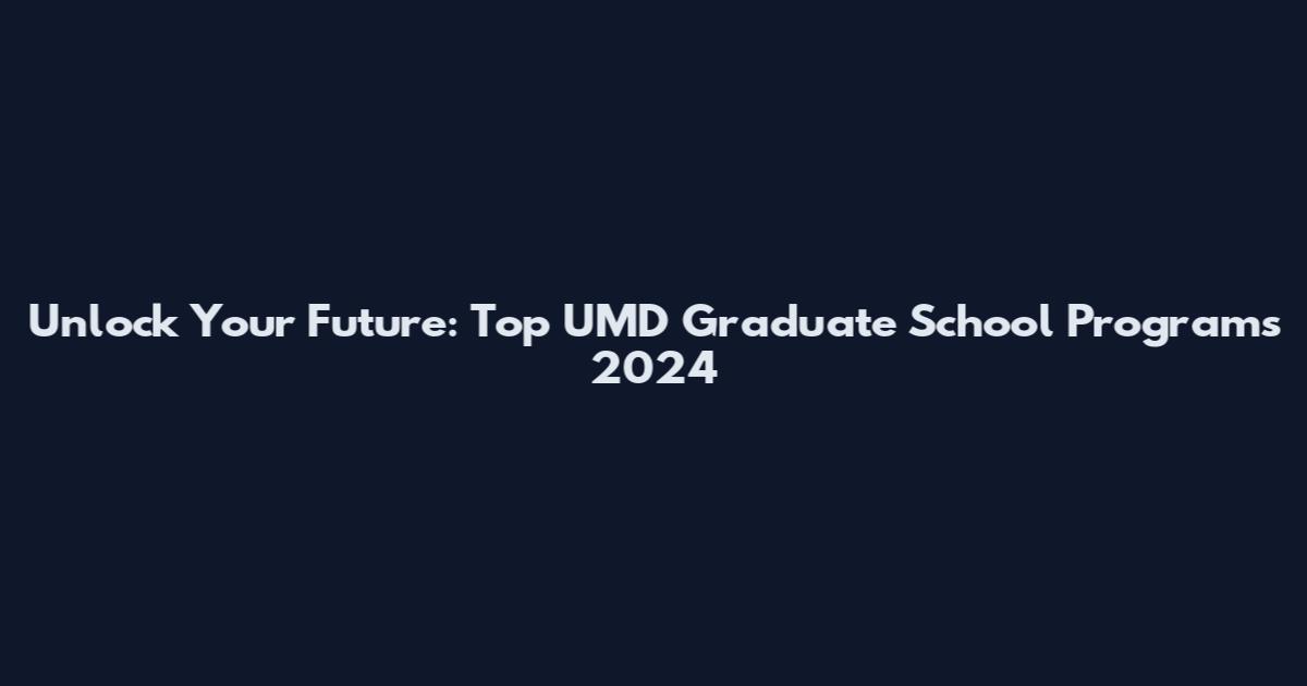 Unlock Your Future: Top UMD Graduate School Programs 2024
