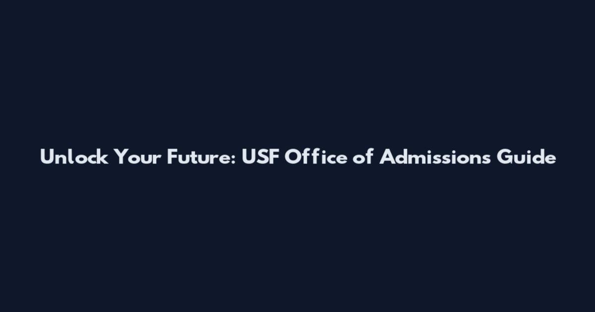 Unlock Your Future: USF Office of Admissions Guide