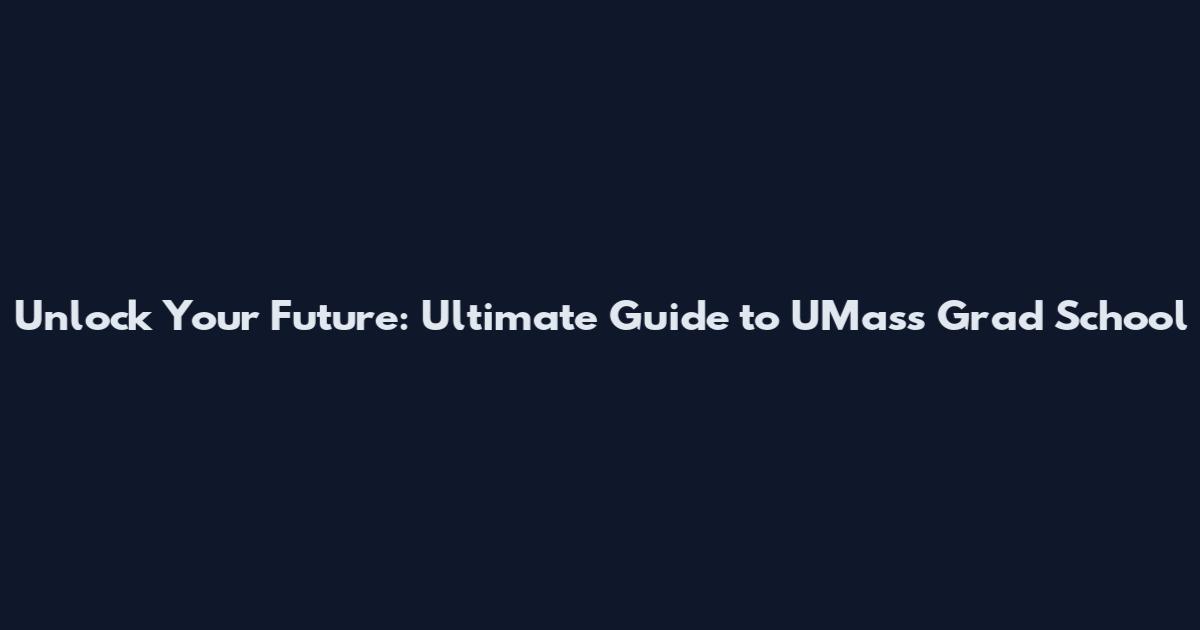 Unlock Your Future: Ultimate Guide to UMass Grad School