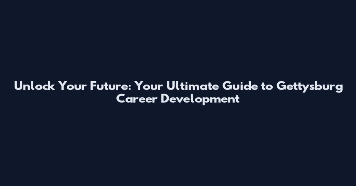 Unlock Your Future: Your Ultimate Guide to Gettysburg Career Development