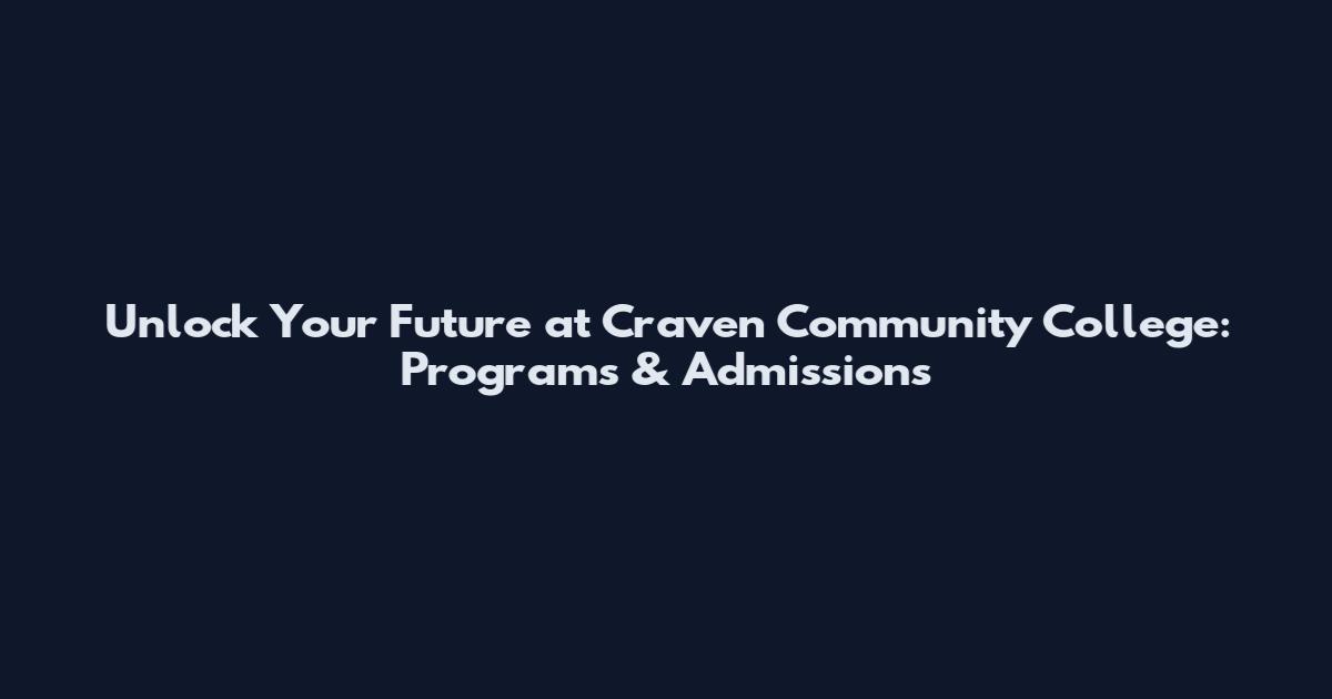 Unlock Your Future at Craven Community College: Programs & Admissions