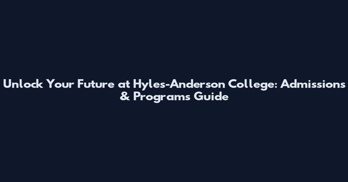 Unlock Your Future at Hyles-Anderson College: Admissions & Programs Guide