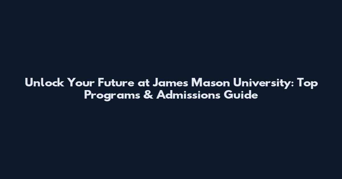 Unlock Your Future at James Mason University: Top Programs & Admissions Guide