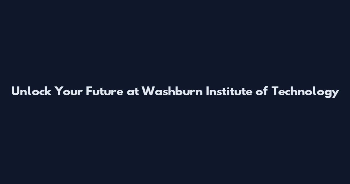 Unlock Your Future at Washburn Institute of Technology