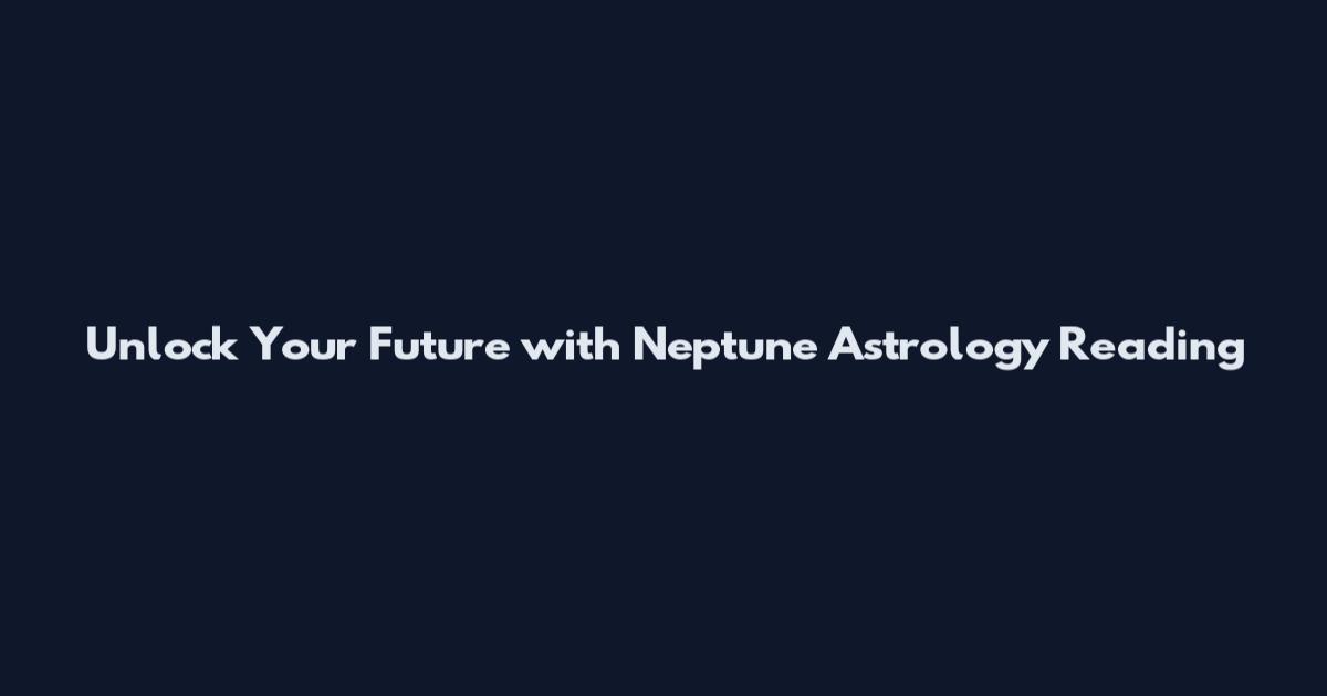 Unlock Your Future with Neptune Astrology Reading