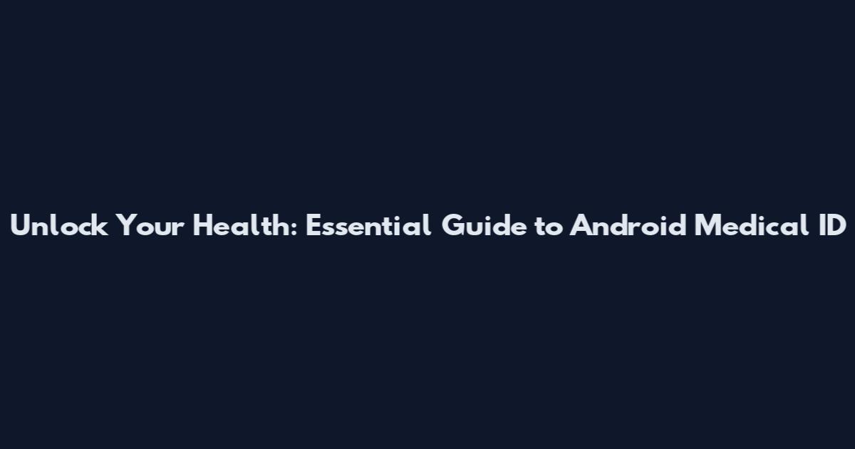 Unlock Your Health: Essential Guide to Android Medical ID