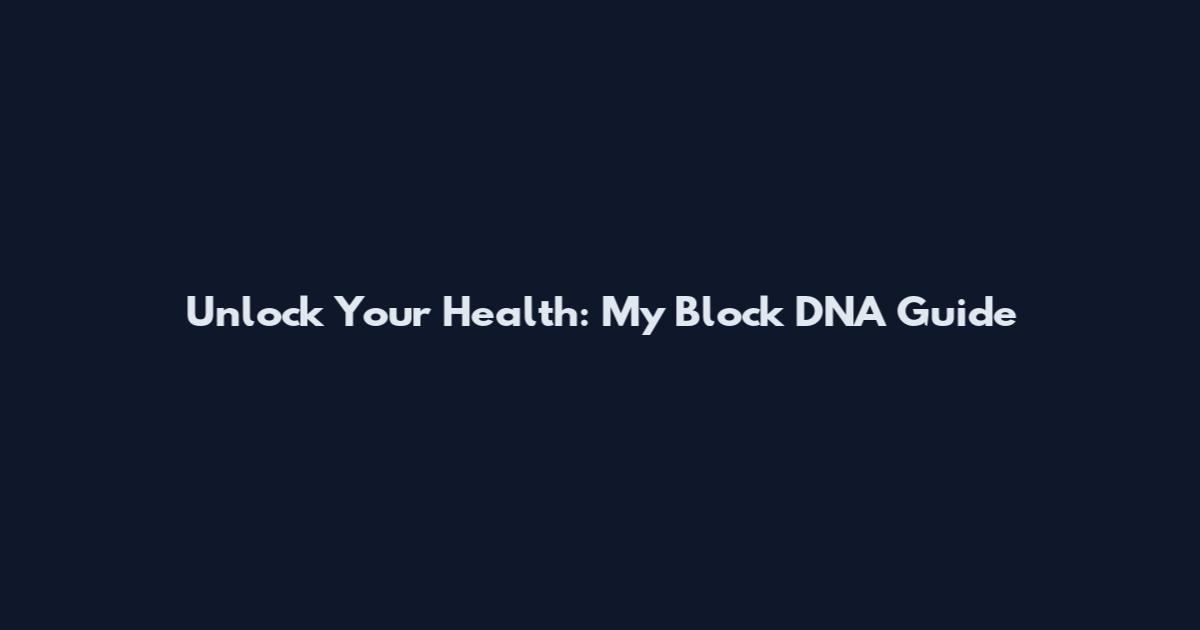 Unlock Your Health: My Block DNA Guide