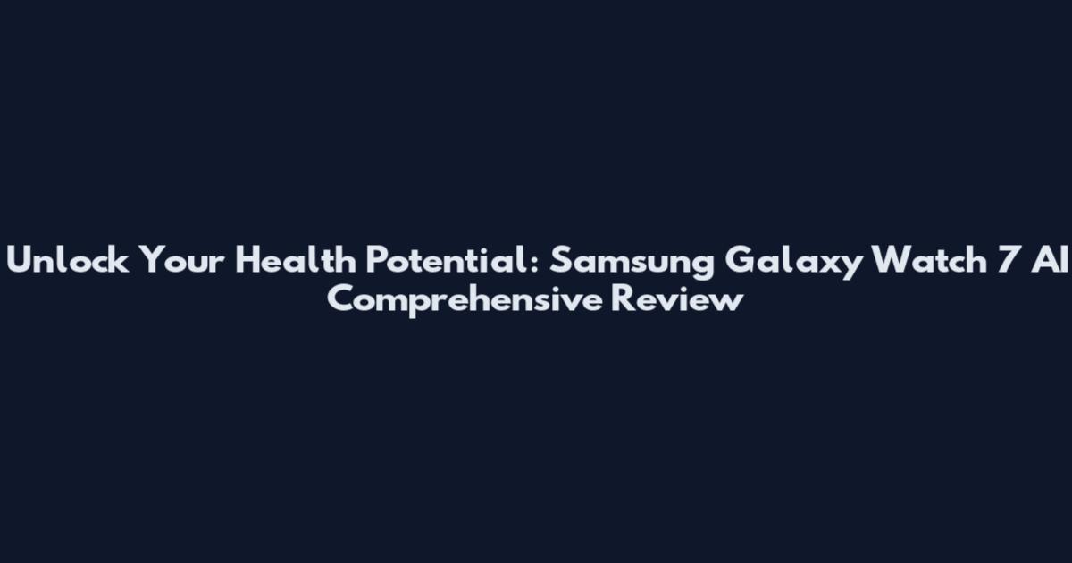 Unlock Your Health Potential: Samsung Galaxy Watch 7 AI Comprehensive Review