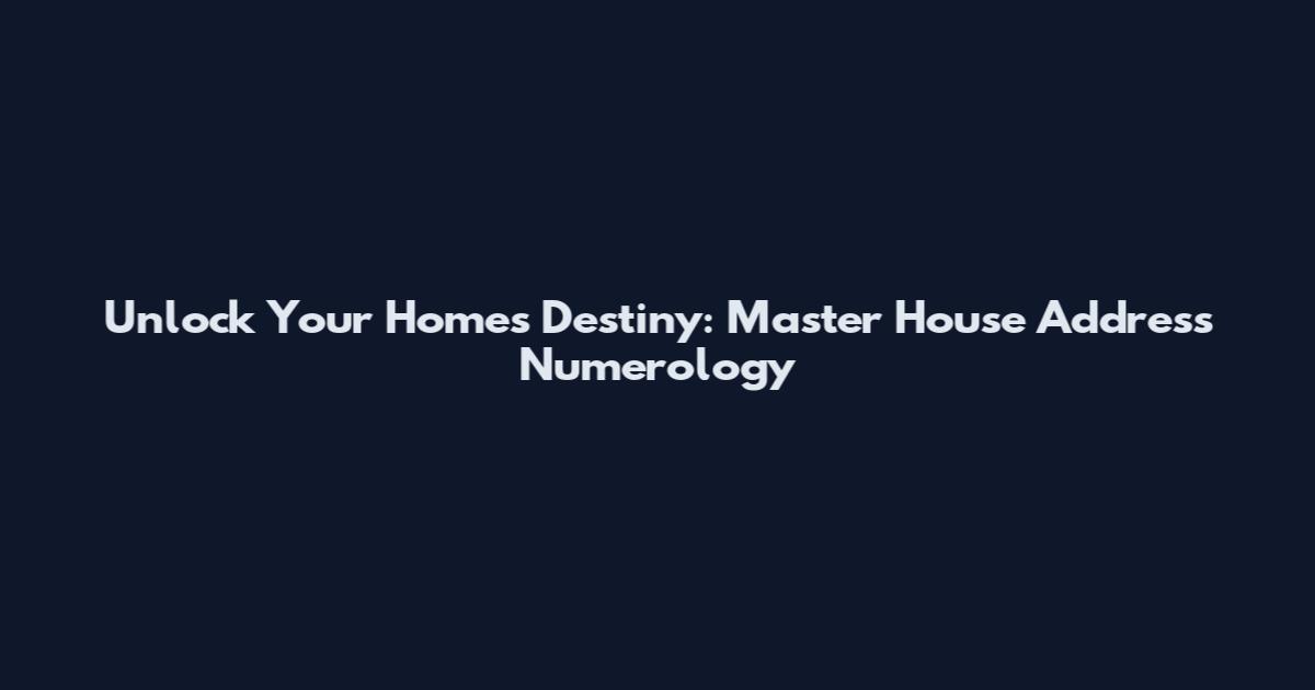 Unlock Your Home's Destiny: Master House Address Numerology