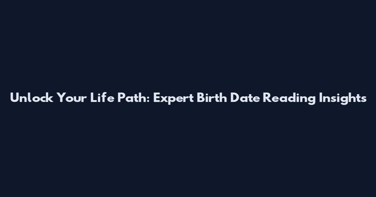 Unlock Your Life Path: Expert Birth Date Reading Insights