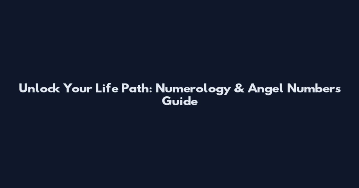 Unlock Your Life Path: Numerology & Angel Numbers Guide