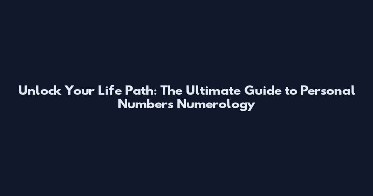 Unlock Your Life Path: The Ultimate Guide to Personal Numbers Numerology