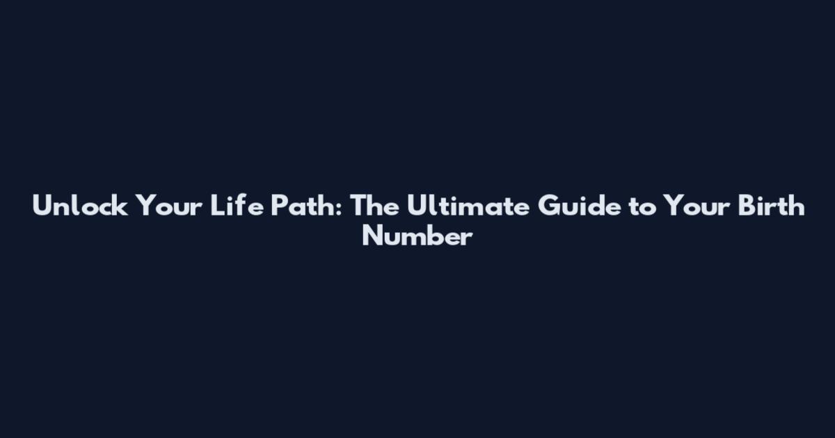 Unlock Your Life Path: The Ultimate Guide to Your Birth Number