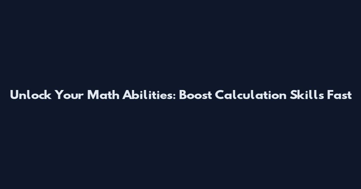 Unlock Your Math Abilities: Boost Calculation Skills Fast