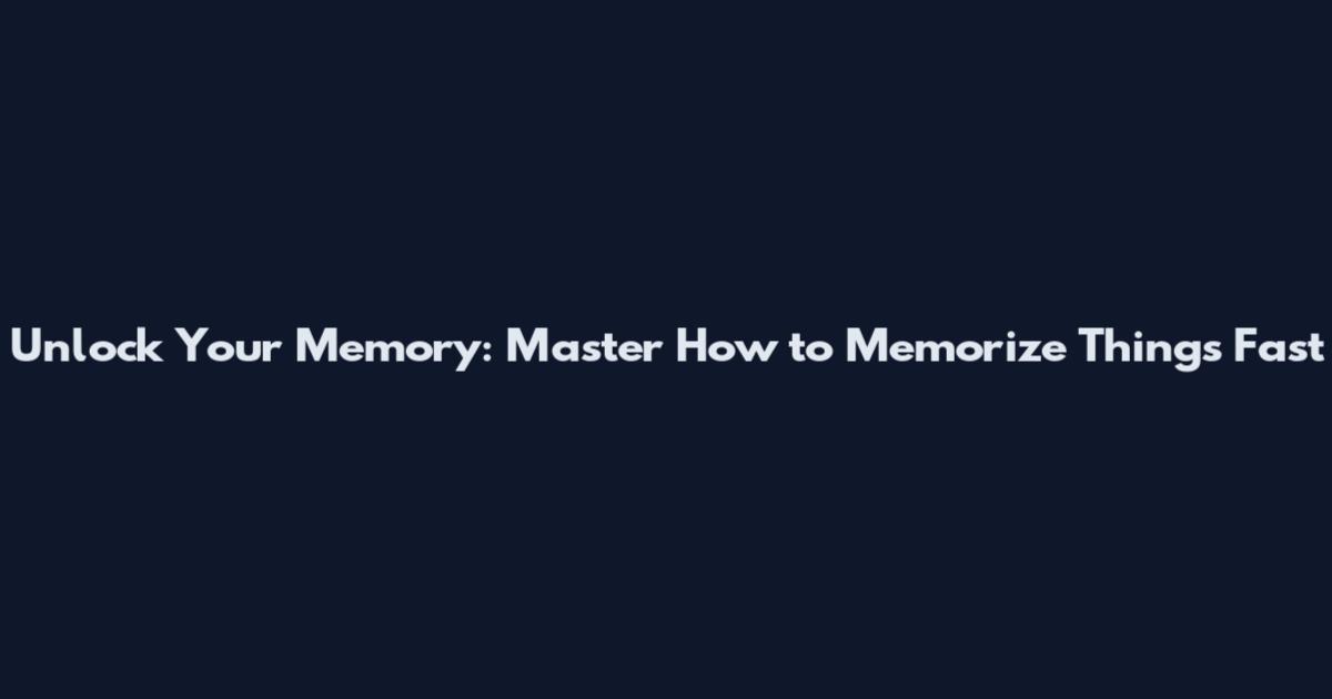 Unlock Your Memory: Master How to Memorize Things Fast
