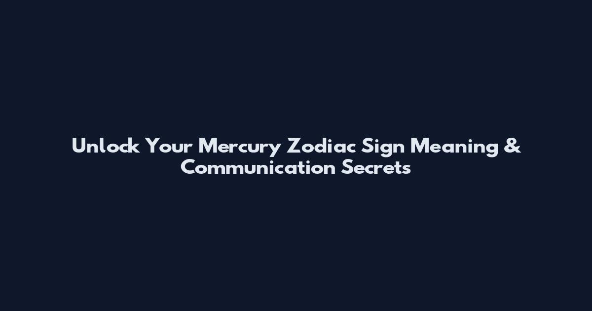 Unlock Your Mercury Zodiac Sign Meaning & Communication Secrets