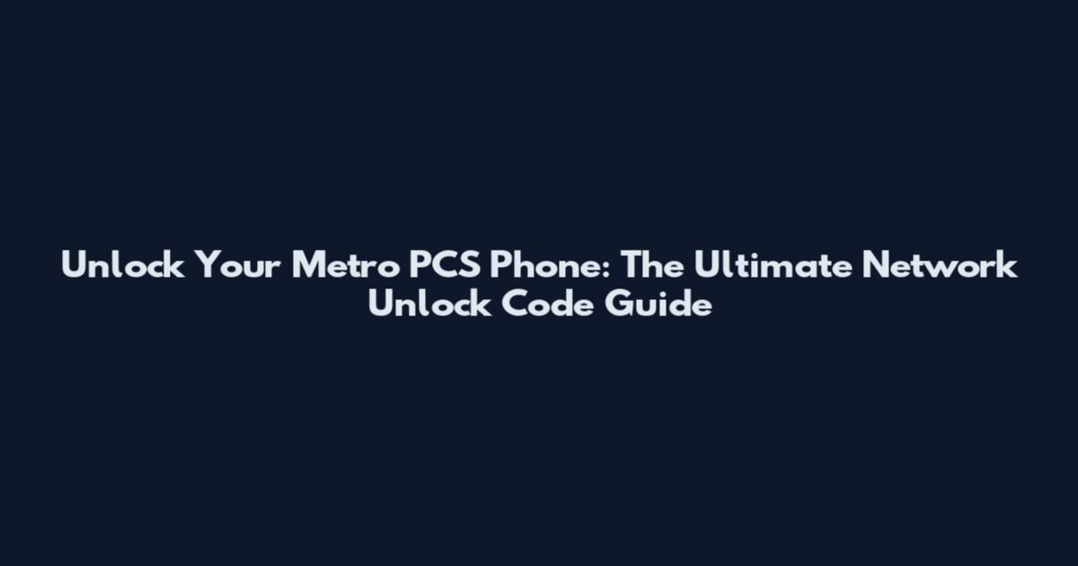 Unlock Your Metro PCS Phone: The Ultimate Network Unlock Code Guide
