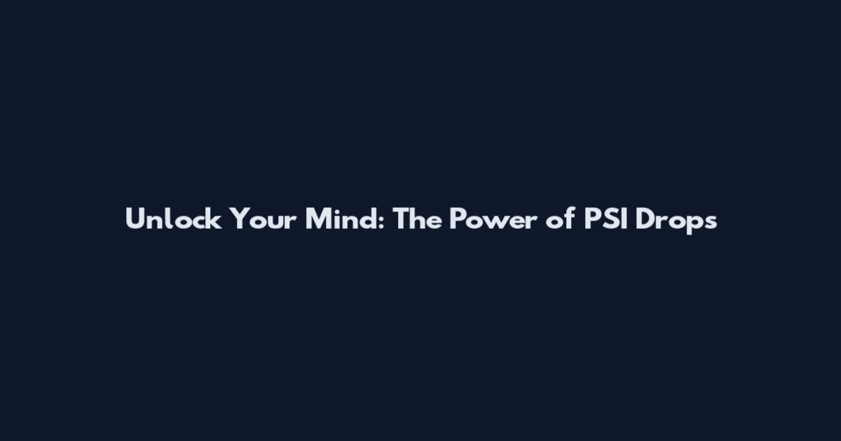 Unlock Your Mind: The Power of PSI Drops