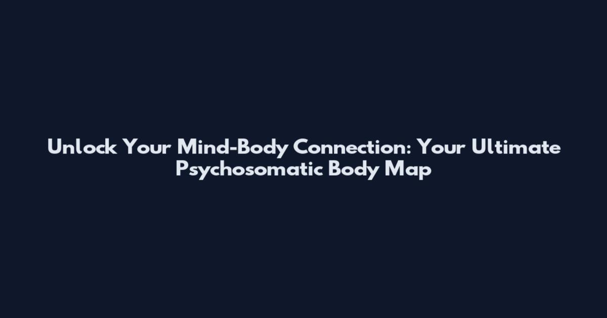 Unlock Your Mind-Body Connection: Your Ultimate Psychosomatic Body Map