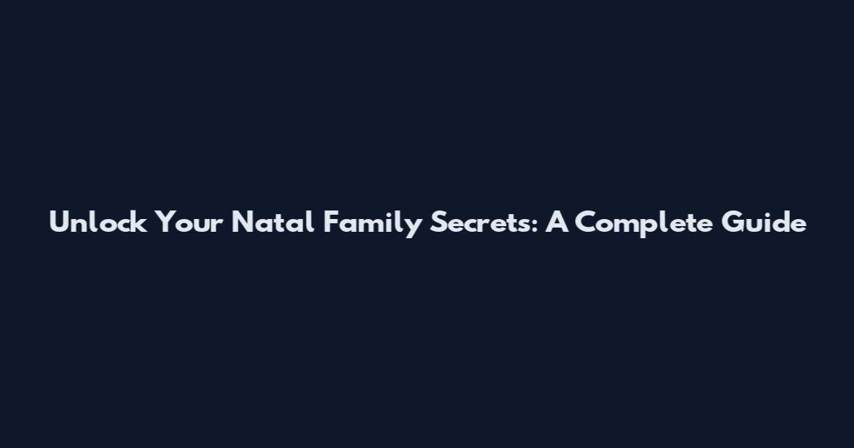 Unlock Your Natal Family Secrets: A Complete Guide