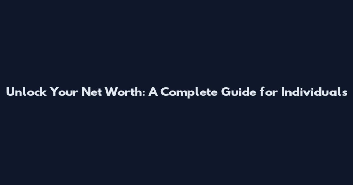 Unlock Your Net Worth: A Complete Guide for Individuals