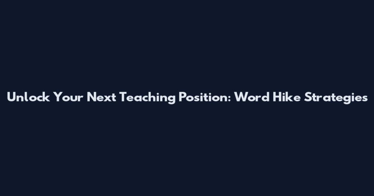 Unlock Your Next Teaching Position: Word Hike Strategies