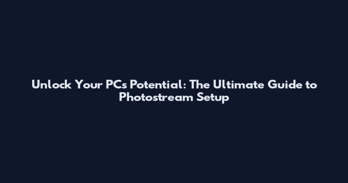 Unlock Your PC's Potential: The Ultimate Guide to Photostream Setup